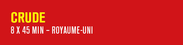 CRUDE – 8 x 45 min – Royaume-Uni