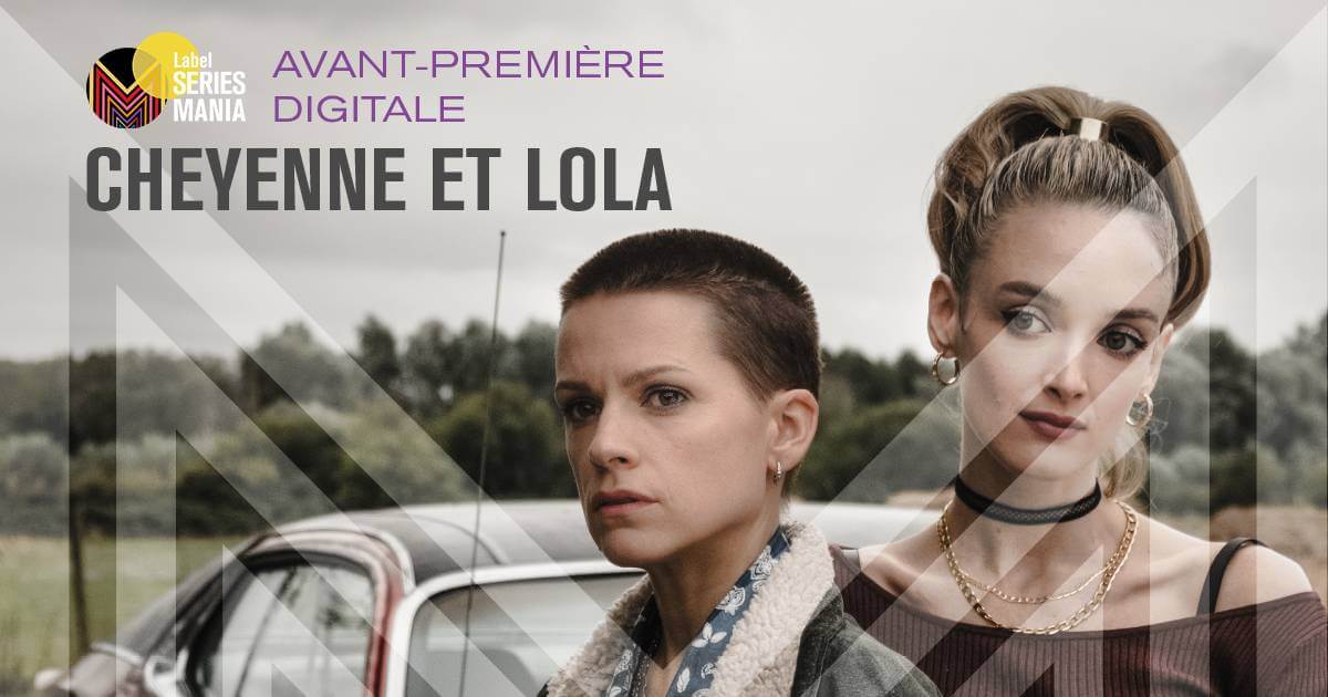 Cheyenne et Lola : AVANT-PREMIÈRE digitale - Festival Séries Mania